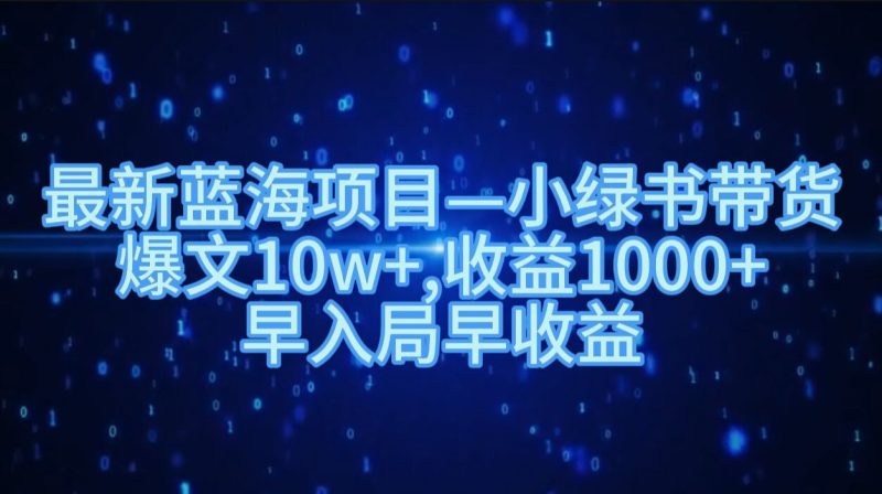 最新蓝海项目小绿书带货，爆文10w+，收益1000+，早入局早获益|云雀资源分享