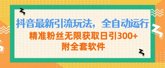 抖音最新引流玩法，全自动运行，精准粉丝无限获取日引300+附全套软件|云雀资源分享
