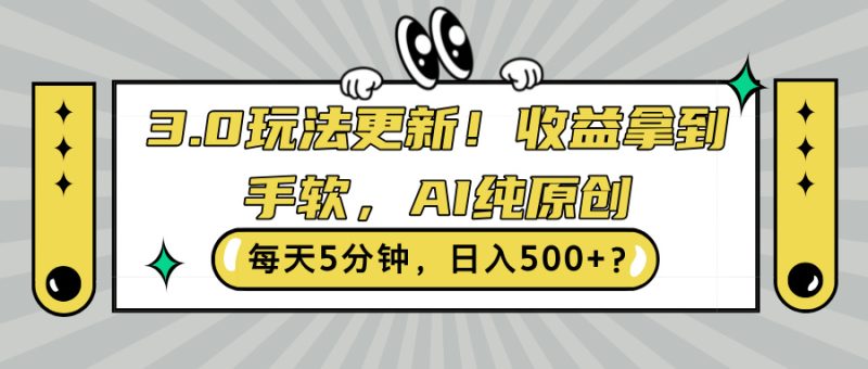 3.0玩法更新,收益拿到手软,AI纯原创,每天5分钟,日入500+?|云雀资源分享