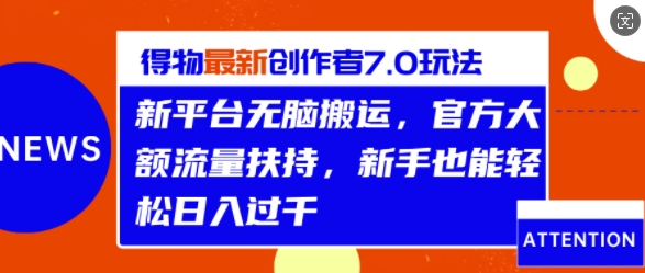 得物最新创作者7.0玩法，新平台无脑搬运，官方大额流量扶持，轻松日入1k|云雀资源分享