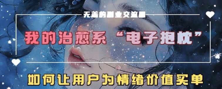 治愈系电子抱枕，情绪价值搬运技术，7天长粉6万，轻松月入1w+|云雀资源分享