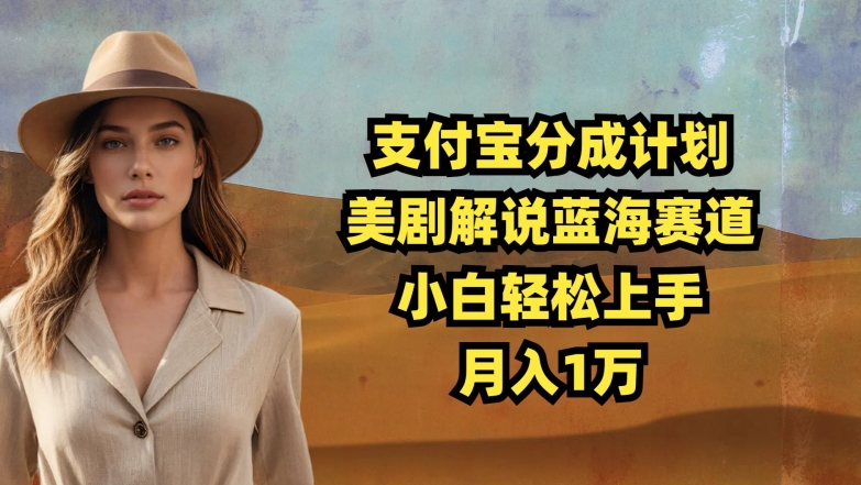 支付宝分成计划，美剧解说蓝海赛道，小白轻松上手，月入1万|云雀资源分享