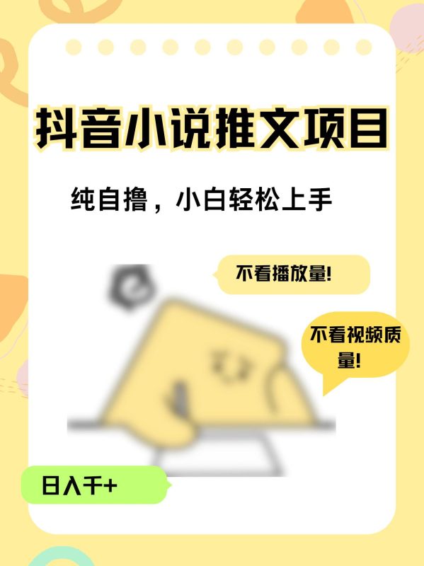 纯自撸抖音小说推文项目，小白轻松上手不看播放量，不看视频质量，日入千+|云雀资源分享