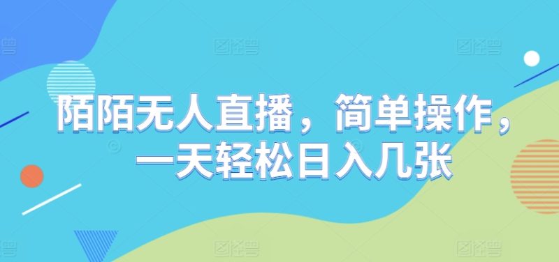 陌陌无人直播，简单操作，一天轻松日入几张|云雀资源分享