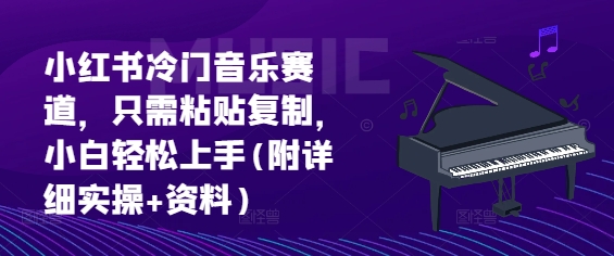 小红书冷门音乐赛道，只需粘贴复制，小白轻松上手(附详细实操+资料)|云雀资源分享