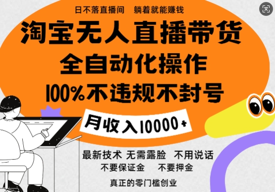 淘宝无人直播带货最新技术，100%不违规不封号，全自动化操作，轻松实现睡后收益，日入1k|云雀资源分享