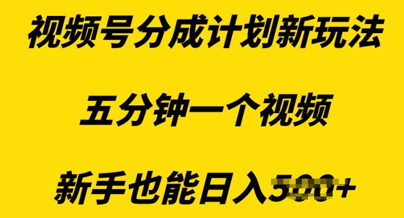 视频号分成计划新玩法，五分钟一个视频，新手也能日入多张|云雀资源分享