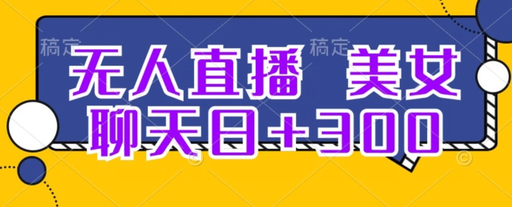 无人直播，美女聊天日 300