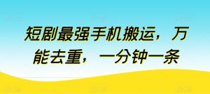 图片[1]-短剧剧本最强手机运送，全能去重复，一分钟一条（附自动抽帧软件）-中创网_分享创业资讯_网络项目资源