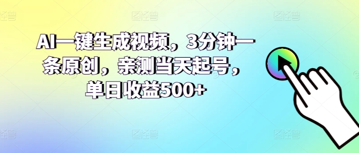 AI一键生成视频，3分钟一条原创，亲测当天起号，单日收益500 