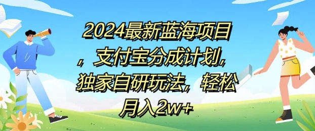 2024最新蓝海项目，支付宝分成计划，独家自研玩法，轻松月入2w 