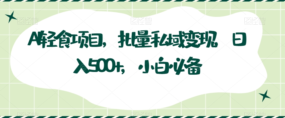AI轻食项目，批量私域变现，日入500 ，小白必备
