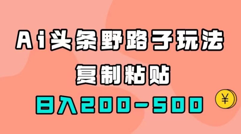 AI今日头条歪门邪道游戏玩法，仅需拷贝，日入200-500|云雀资源分享