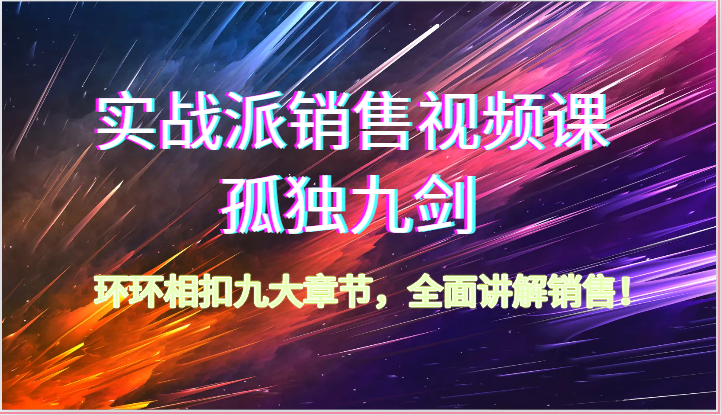 股票实战市场销售视频课程-孤独九剑，一环扣一环九大章节目录，全方位解读市场销售（62节）|云雀资源分享