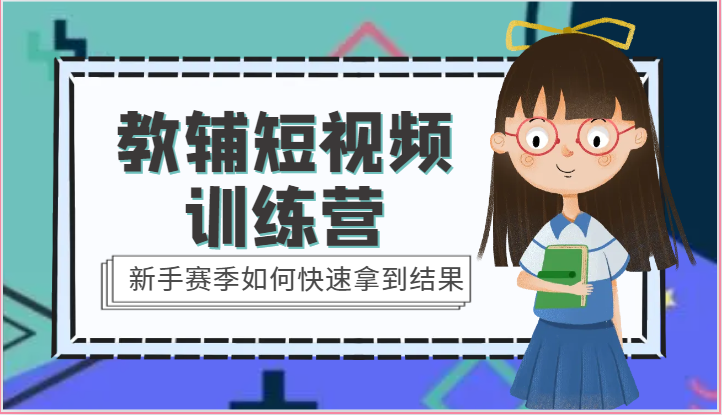 教辅短视频训练营-新手赛季如何快速拿到结果（15节课）|云雀资源分享