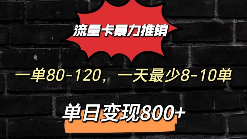 流量卡暴力推销模式一单80-170元一天至少10单,单日变现800元|云雀资源分享