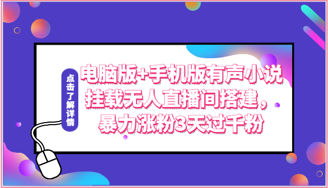 电脑版+手机版有声小说挂载无人直播间搭建，暴力涨粉3天过千粉|云雀资源分享