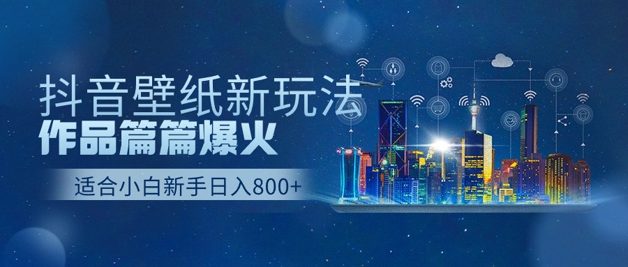抖音壁纸号新玩法，一个作品只需要5分钟，条条爆款日收益1000＋|云雀资源分享