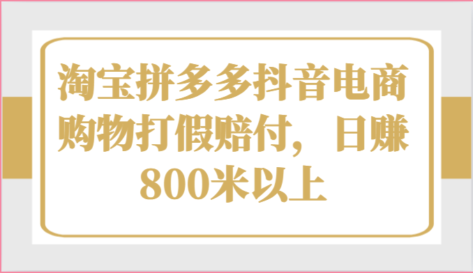 淘宝拼多多抖音电商购物打假赔付，日赚800米以上|云雀资源分享