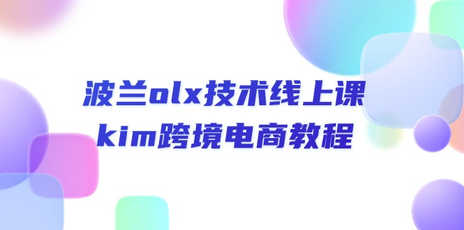 波兰olx技术线上课，kim跨境电商教程|云雀资源分享