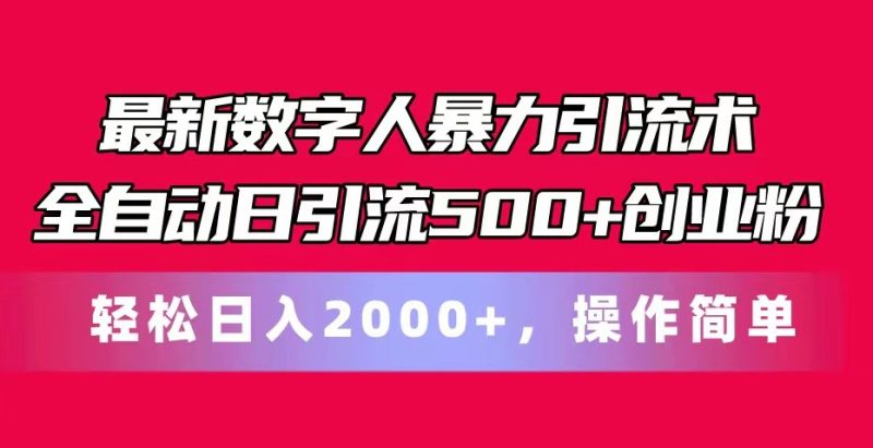 最新数字人暴力引流术全自动日引流500+创业粉轻松日入2000+,操作简单|云雀资源分享