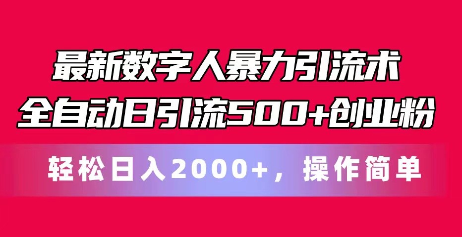 最新数字人暴力引流术全自动日引流500+创业粉轻松日入2000+，操作简单|云雀资源分享