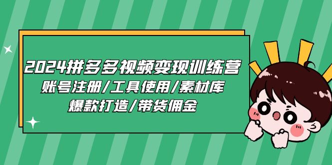2024拼多多视频变现训练营，账号注册/工具使用/素材库/爆款打造/带货佣金|云雀资源分享