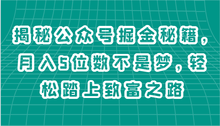 揭秘公众号掘金秘籍，月入5位数不是梦，轻松踏上致富之路|云雀资源分享