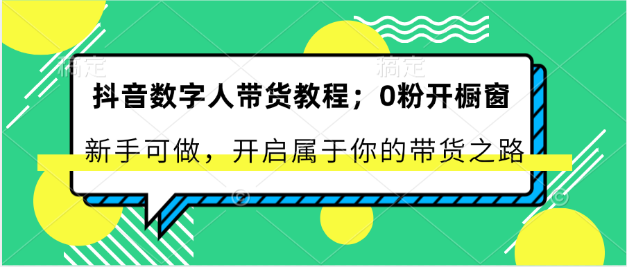 抖音数字人卖货实例教程：0粉开橱窗展示 初学者能做 打开属于自己的卖货之途|云雀资源分享