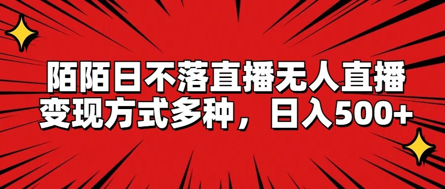 陌陌日不落直播无人直播，变现方式多种，日入500+|云雀资源分享