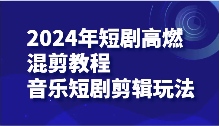 2024年短剧剧本高燃混剪实例教程—歌曲短剧剧本视频剪辑游戏玩法|云雀资源分享