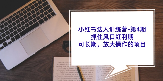 小红书达人夏令营第4期：把握住出风口风口期，可长期，变大实际操作项目|云雀资源分享