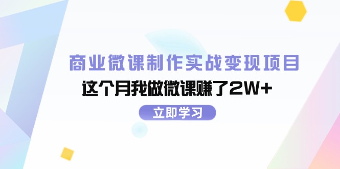 商业服务微视频制作实战演练转现新项目，这一月我自己做微课程挣了2W|云雀资源分享