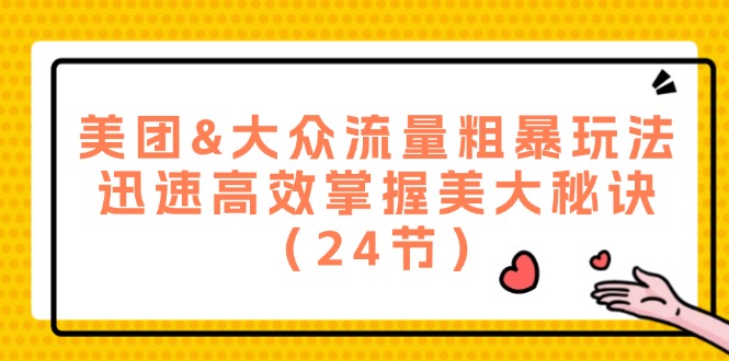 美团外卖&大家总流量粗鲁游戏玩法，快速有效把握美大窍门（24节）|云雀资源分享