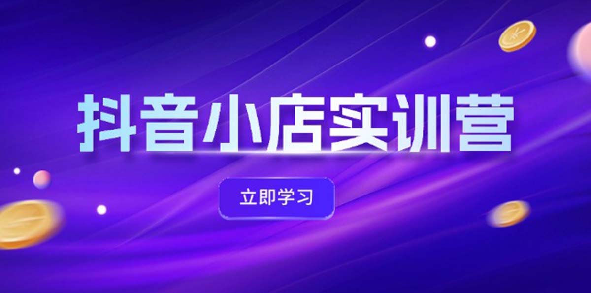抖店全新实践营，提升体验分、产品卡 引流方法，投流提质增效，同盟引流方法秘笈|云雀资源分享