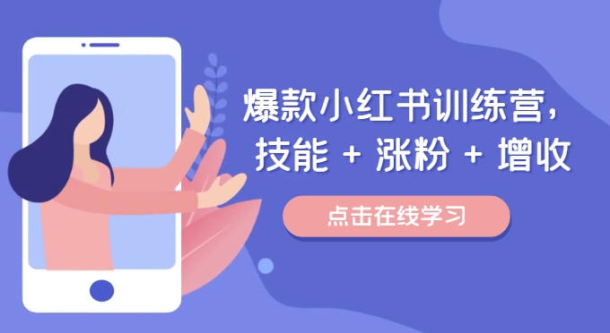 爆品小红书的夏令营（46期），专业技能 增粉 创收，用对小红书的做喜爱又擅长的事，增粉又挣钱|云雀资源分享