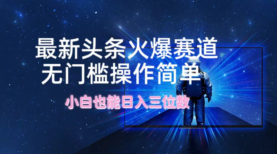 最新头条受欢迎跑道，零门槛使用方便，新手也可以日入三位数|云雀资源分享
