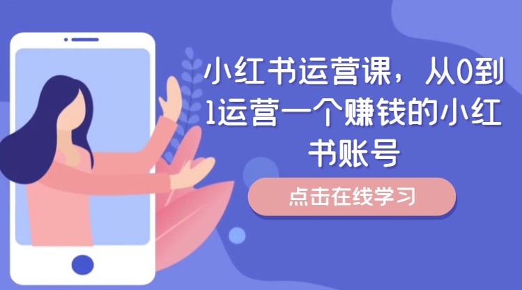小红书运营课，从0到1运营一个挣钱的小红书账号|云雀资源分享
