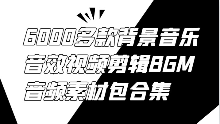 6000多款背景音乐音效视频剪辑BGM音频素材包合集|云雀资源分享