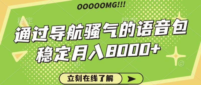 骚气的导航语音包,自用的同时还可以作为项目操作,月入8000+|云雀资源分享