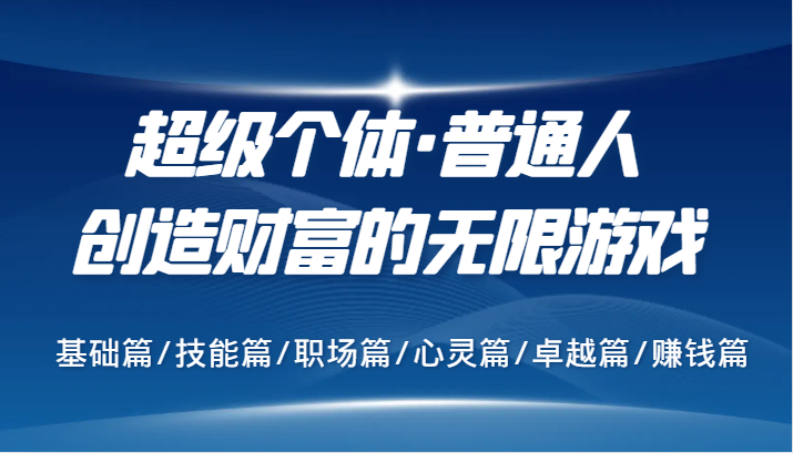 超级个体·普通人创造财富的无限游戏，基础篇/技能篇/职场篇/心灵篇/卓越篇/赚钱篇|云雀资源分享