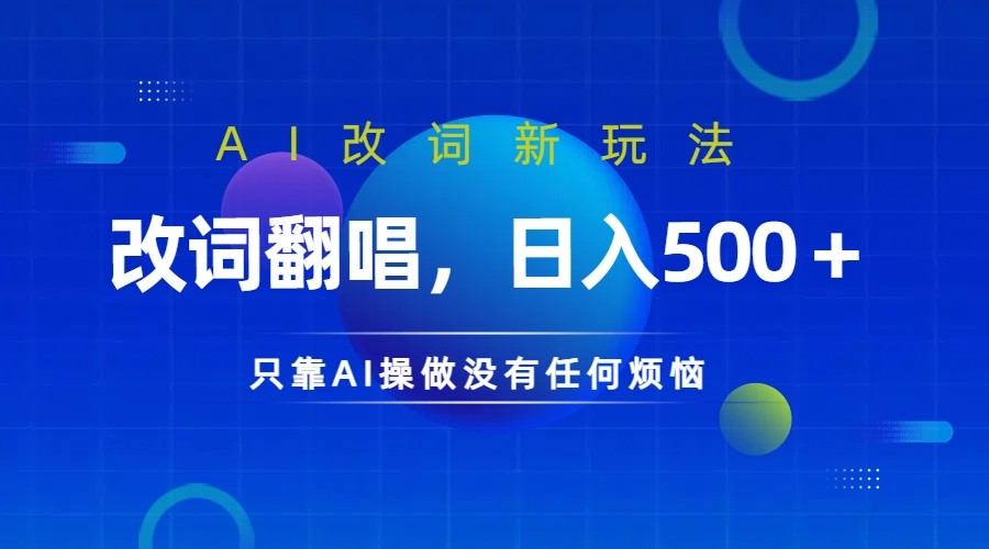 仅靠AI拆解改词翻唱！就能日入500＋         火爆的AI翻唱改词玩法来了|云雀资源分享