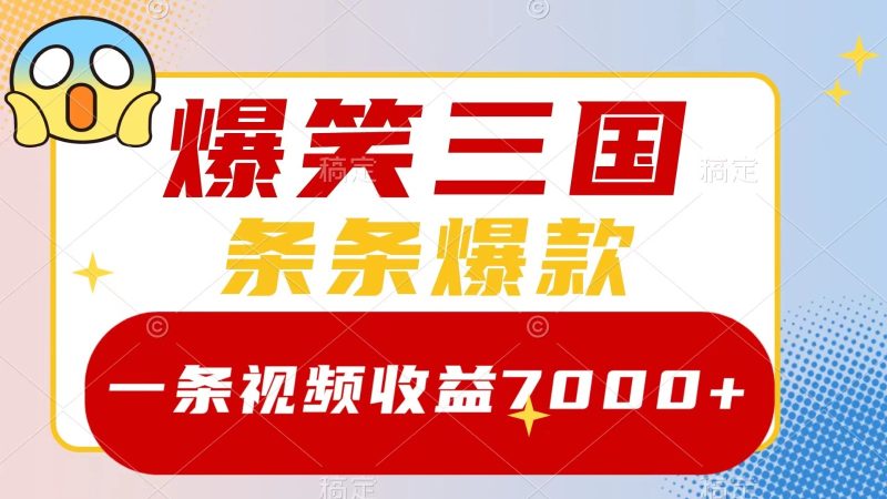 爆笑三国,一条视频收益7000+,条条爆款, 5分钟一个原创视频,多种变现方式|云雀资源分享