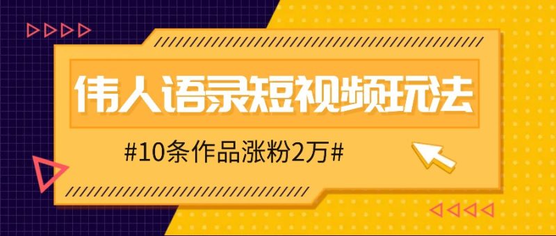 人人可做的伟人语录视频玩法,零成本零门槛,10条作品轻松涨粉2万|云雀资源分享