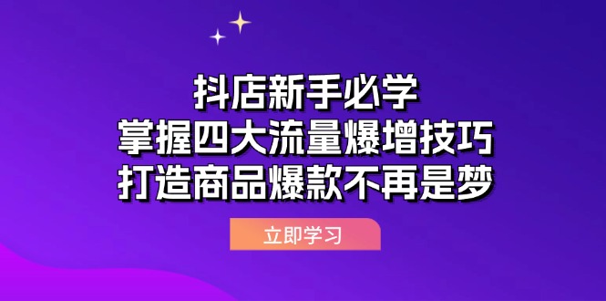 抖店新手必学：掌握四大流量爆增技巧，打造商品爆款不再是梦|云雀资源分享