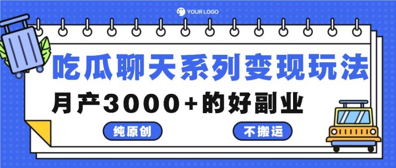 吃瓜聊天系列变现玩法,纯原创不搬运,月产3000+的好副业|云雀资源分享