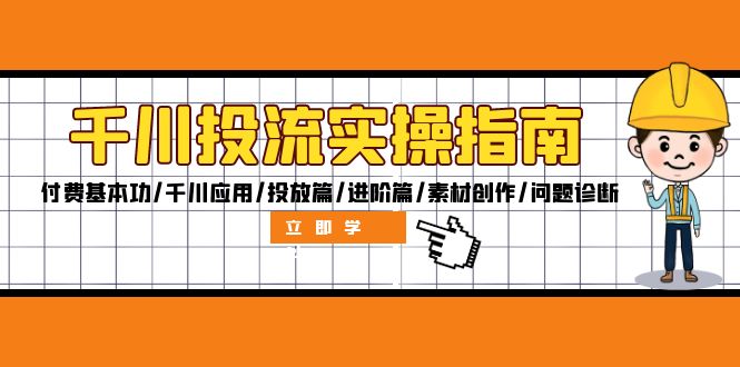 千川投流实操指南：付费基本功/千川应用/投放篇/进阶篇/素材创作/问题诊断|云雀资源分享