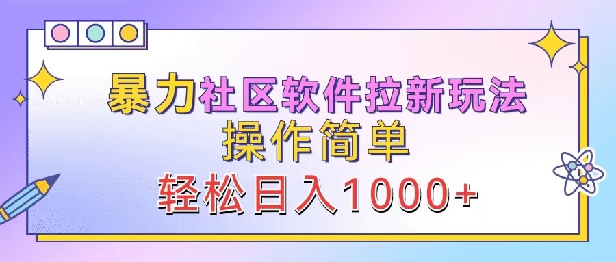 暴力社区软件拉新玩法，操作简单，轻松日入1000+|云雀资源分享