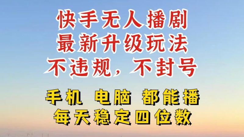快手无人播剧,24小时挂机轻松变现,玩法新升级,不断播,不违规,手机电脑都可以播|云雀资源分享