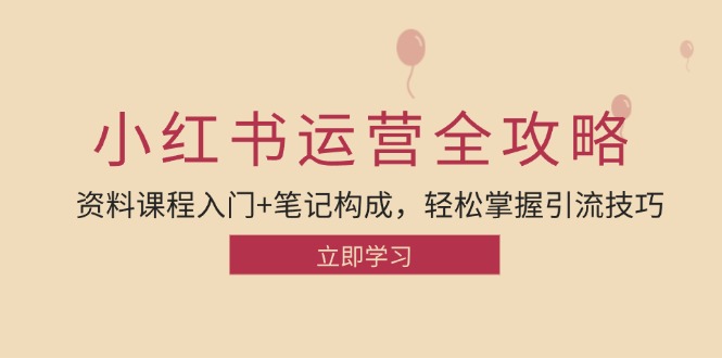 小红书运营引流方法攻略大全：材料课程内容新手入门 手记组成，快速掌握引流技术|云雀资源分享